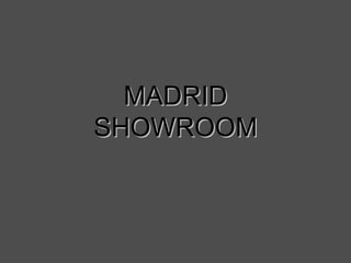 MADRIDMADRID
SHOWROOMSHOWROOM
 