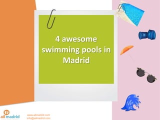 www.ailmadrid.com
info@ailmadrid.com
4 awesome
swimming pools in
Madrid
 