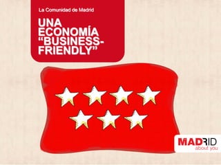 La Comunidad de Madrid


UNA
ECONOMÍA
“BUSINESS-
FRIENDLY”
 