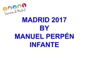 MADRID 2017
BY
MANUEL PERPÉN
INFANTE
 