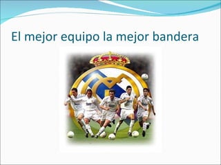 El mejor equipo la mejor bandera