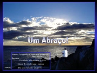 Imagem: Composição de imagens de olhares.com
Texto: Manuel
Bandeira
Formatação: adsrcatyb@terra.com.br
Música: Ernesto Cortazar - Mascara
Site: www.momentos-pps.com.br
 