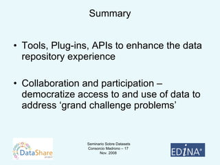 Summary Tools, Plug-ins, APIs to enhance the data repository experience Collaboration and participation – democratize access to and use of data to address ‘grand challenge problems’ 