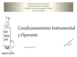 Republica Bolivariana de Venezuela
Universidad Bicentenaria de Aragua
Facultad de Ciencias administrativas y Sociales
Escuela de Psicología
Condicionamiento Instrumental
y Operante
.
Psicología General II
 