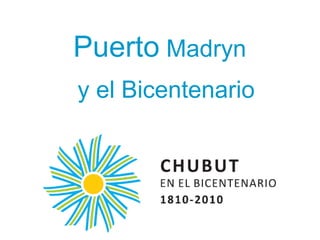 Puerto Madryn
y el Bicentenario
 
