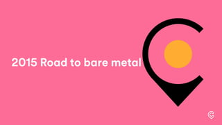 2015 Road to bare metal
 