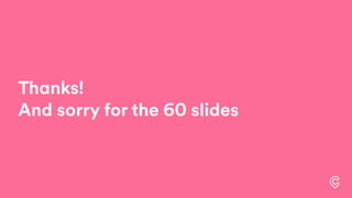 Thanks!
And sorry for the 60 slides
 