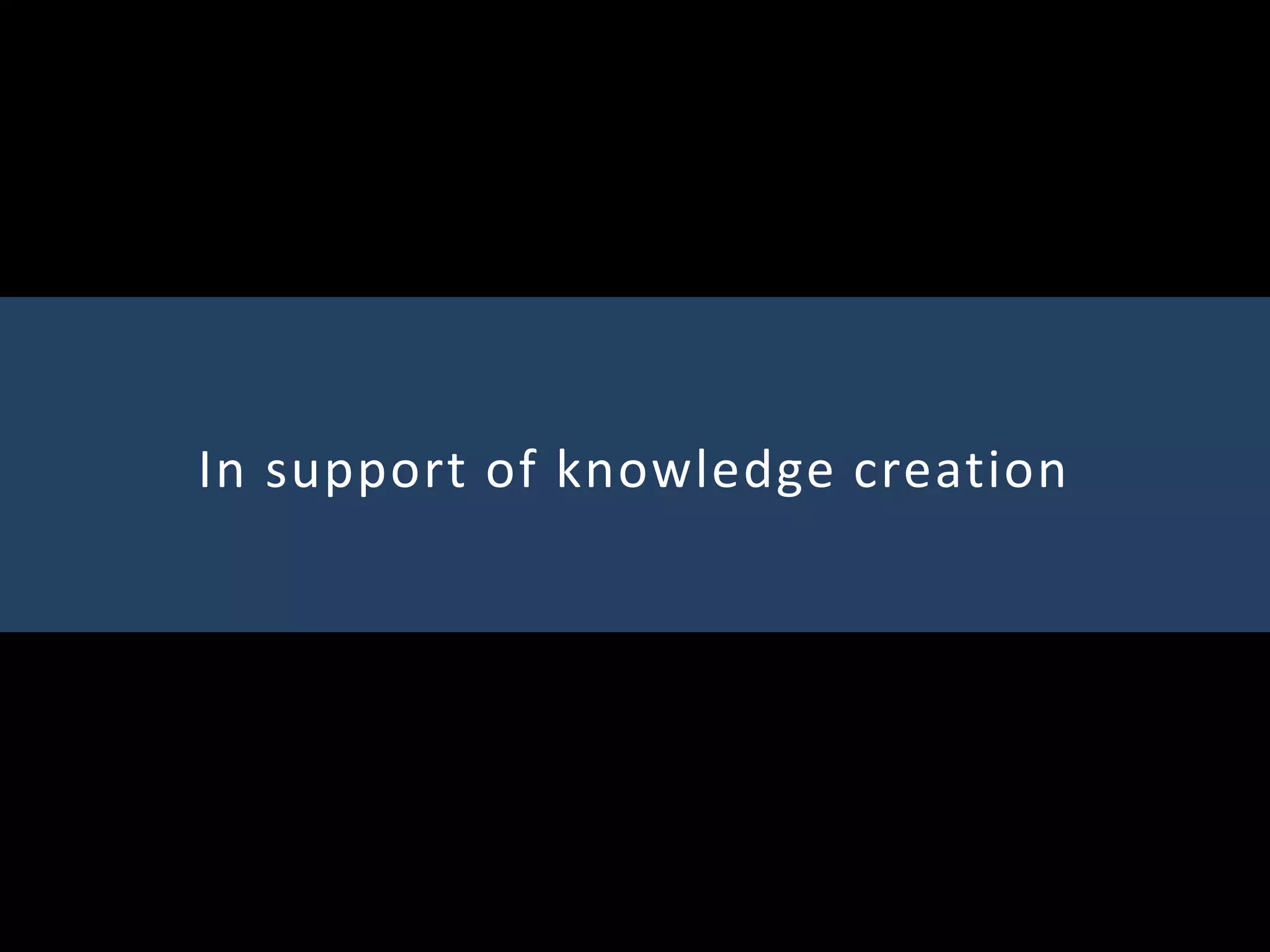 In support of knowledge creation
 