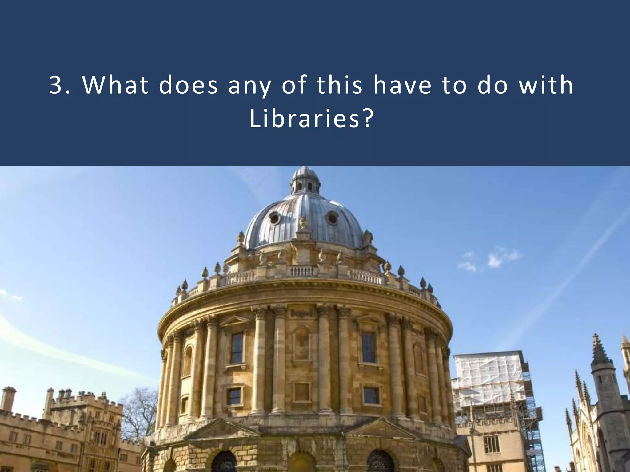 3. What does any of this have to do with
Libraries?
 