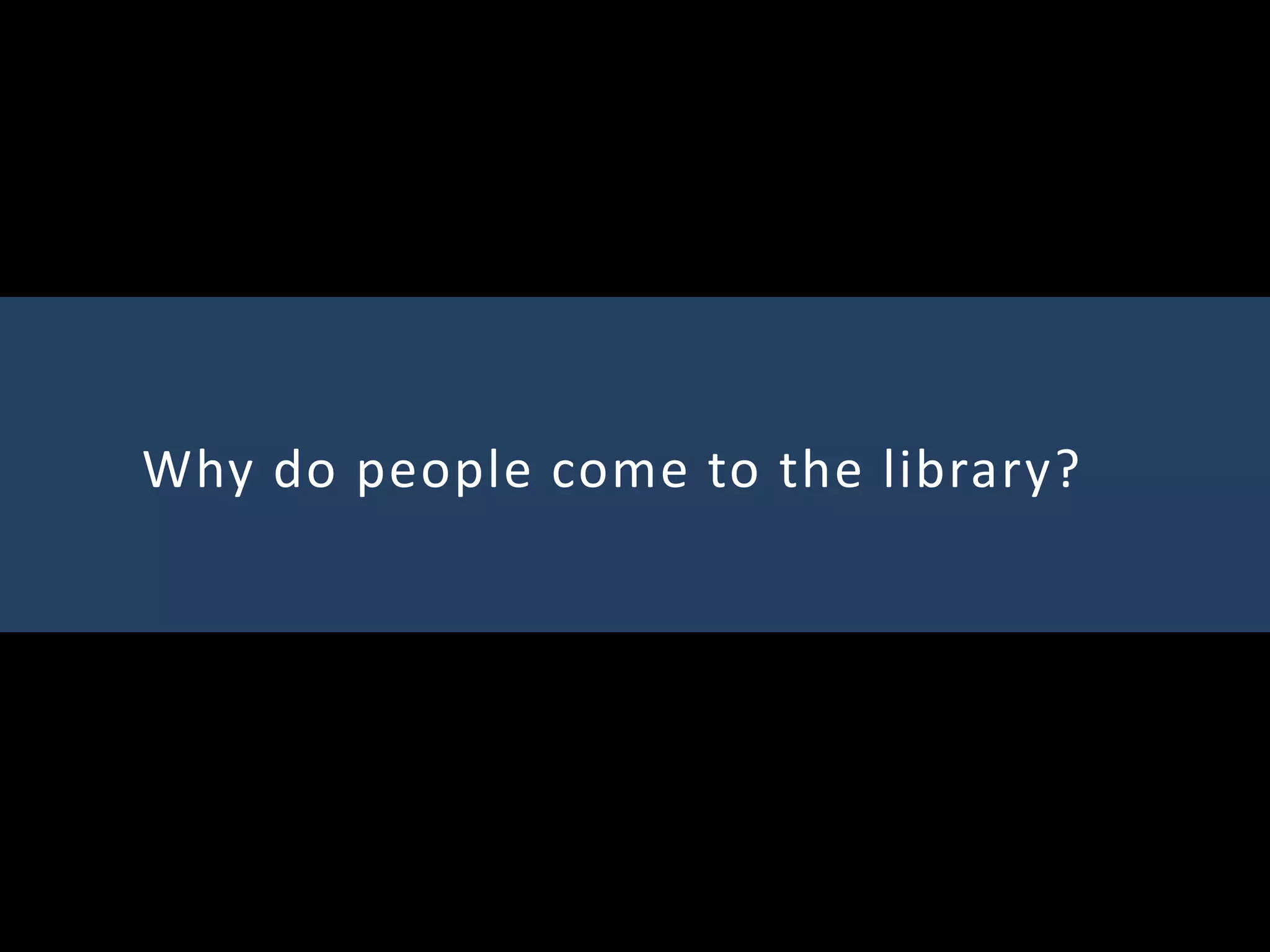 Why do people come to the library?
 