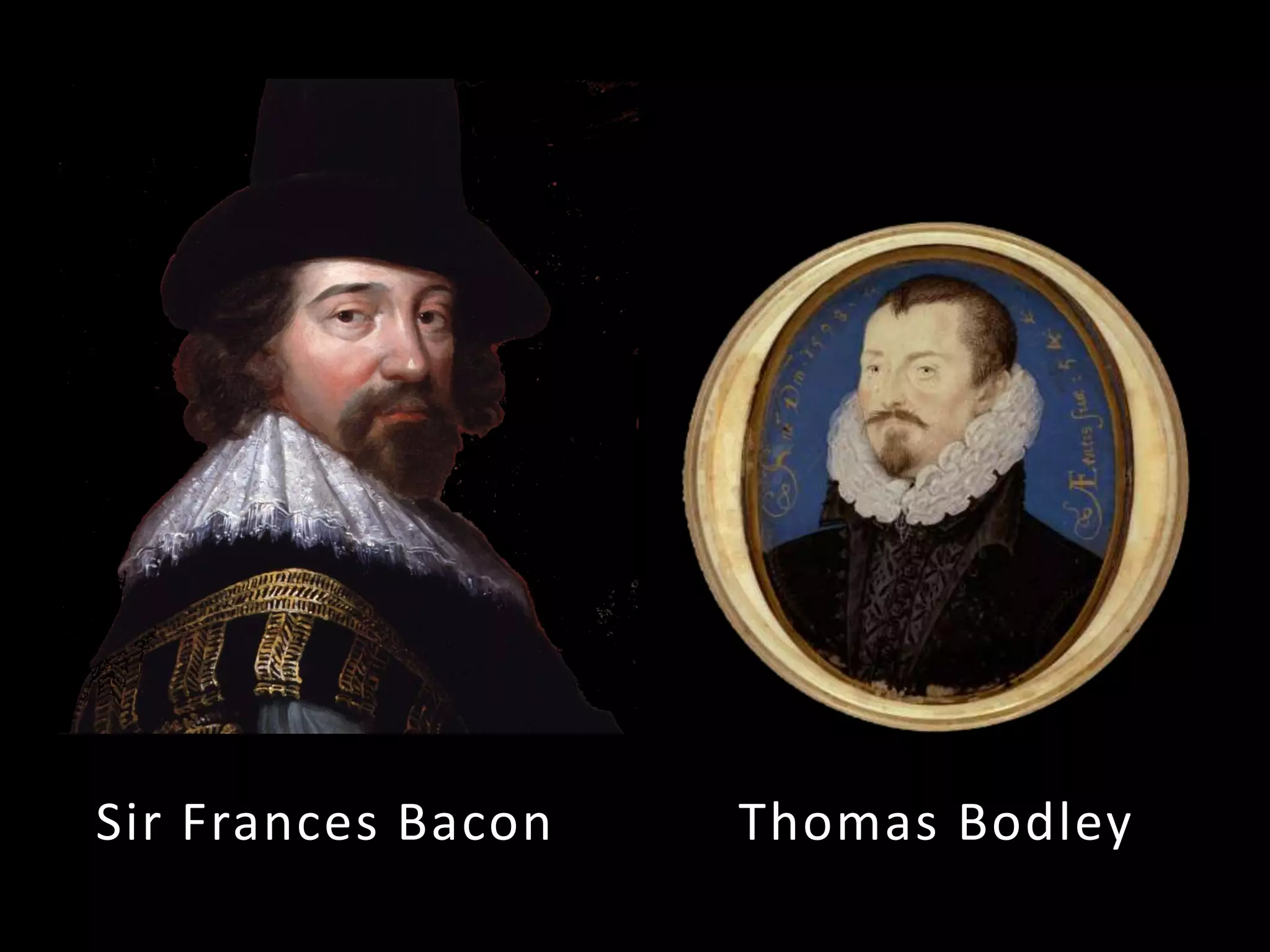 Sir Frances Bacon Thomas Bodley
 