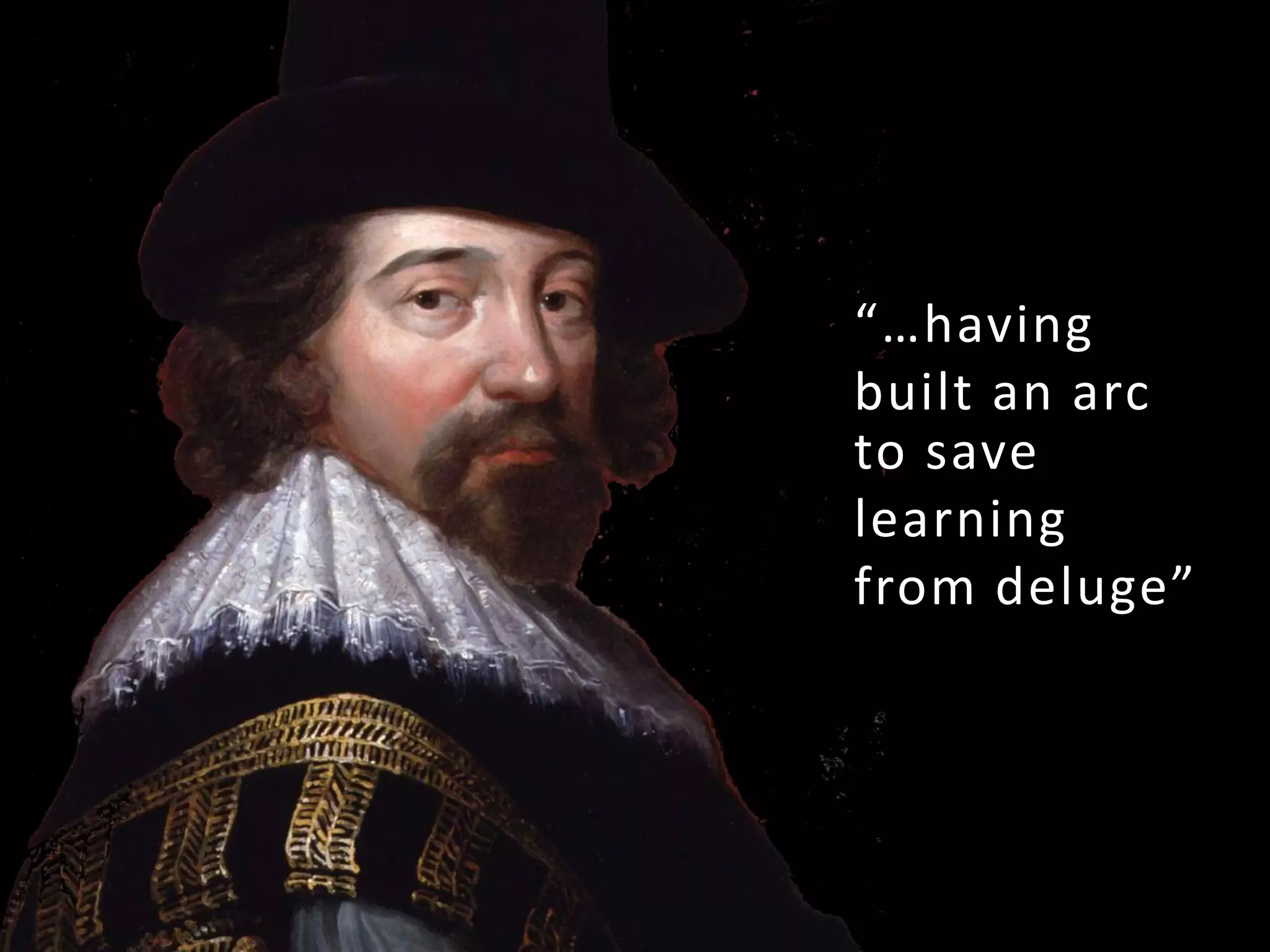 “…having
built an arc
to save
learning
from deluge”
 