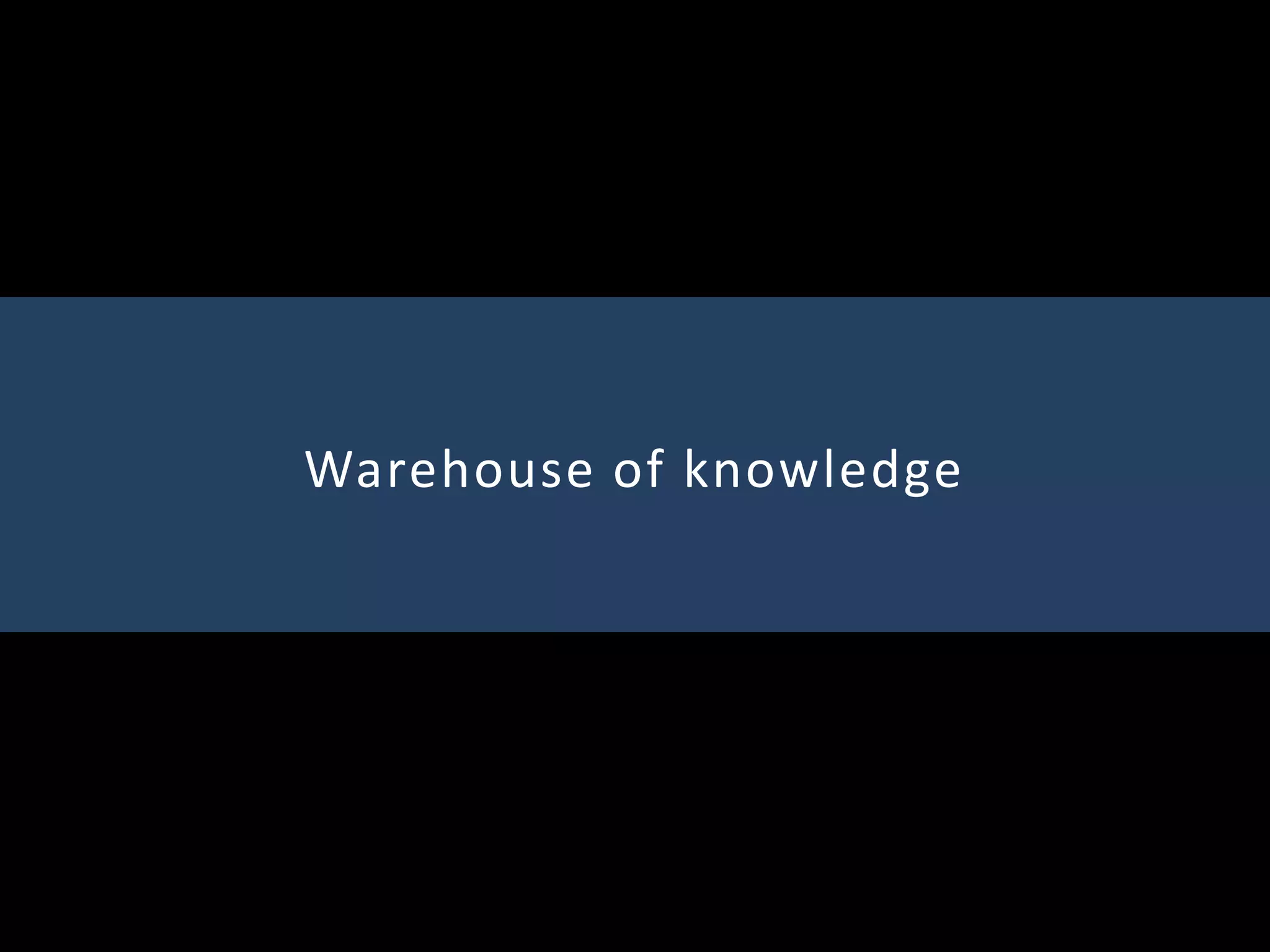 Warehouse of knowledge
 