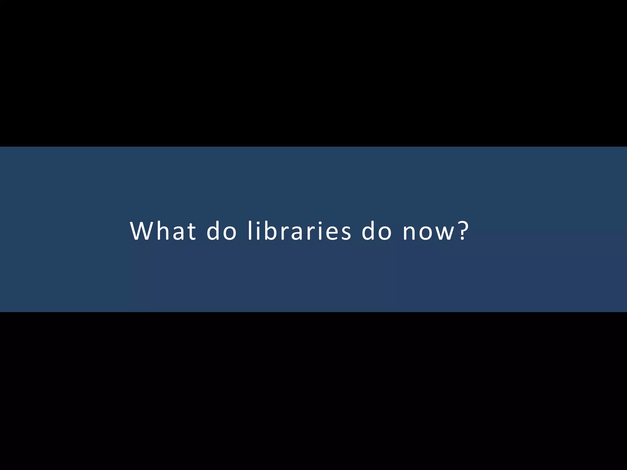 What do libraries do now?
 