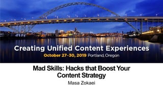 Mad Skills: Hacks that BoostYour
Content Strategy
Masa Zokaei
 