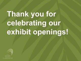 Thank you for
celebrating our
exhibit openings!
 