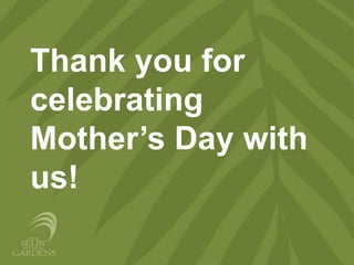 Thank you for
celebrating
Mother’s Day with
us!
 
