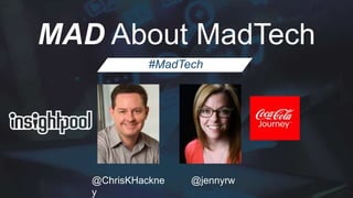 1
#MadTech#MadTech
#MadTech
MAD About MadTech
@ChrisKHackne
y
@jennyrw
 