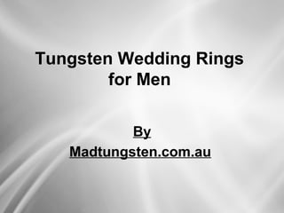 Tungsten Wedding Rings
for Men
By
Madtungsten.com.au
 