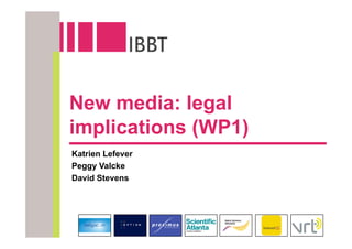 New media: legal
implications (WP1)
Katrien Lefever
Peggy Valcke
David Stevens
 