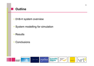 3

 Outline


 DVB-H system overview


 System modelling for simulation

 Results

 Conclusions
 