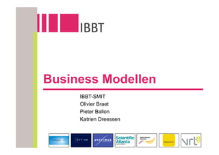 Business Modellen
     IBBT-SMIT
     Olivier Braet
     Pieter Ballon
     Katrien Dreessen
 