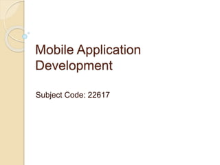 Mobile Application
Development
Subject Code: 22617
 