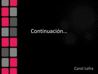 Continuación…




                Carol Lefra
 