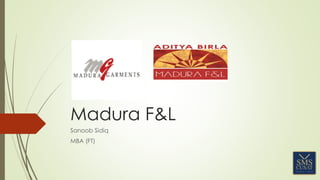 Madura F&L
Sanoob Sidiq
MBA (FT)
 