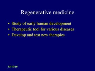 Regenerative medicine Study of early human development Therapeutic tool for various diseases Develop and test new therapies 