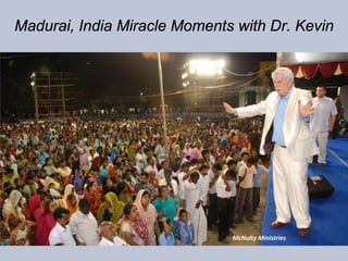 Madurai, India Miracle Moments with Dr. Kevin




                              McNulty Ministries
 