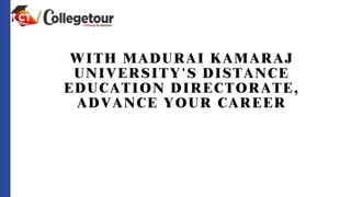 WITH MADURAI KAMARAJ
UNIVERSITY'S DISTANCE
EDUCATION DIRECTORATE,
ADVANCE YOUR CAREER
 