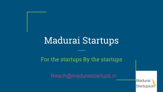 Madurai Startups
For the startups By the startups
Reach@maduraistartups.in
 