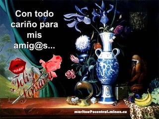 Con todo cariño para mis amig@s... [email_address] 
