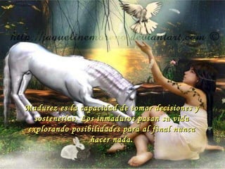 Madurez es la capacidad de tomar decisiones y sostenerlas. Los inmaduros pasan su vida explorando posibilidades para al final nunca hacer nada. 