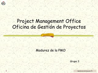 Project Management Office Oficina de Gestión de Proyectos Madurez de la PMO Grupo 3 