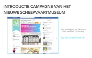 INTRODUCTIE CAMPAGNE VAN HET
NIEUWE SCHEEPVAARTMUSEUM


                       Met een seamail aan Facebook
                        oprichter Mark Zuckerberg:


                       http://youtu.be/b7ZizDguxJA
 