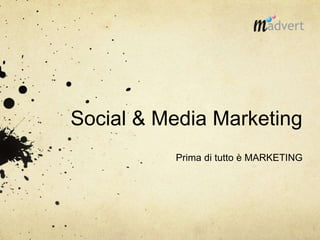 Social & Media Marketing 
Prima di tutto è MARKETING 
 