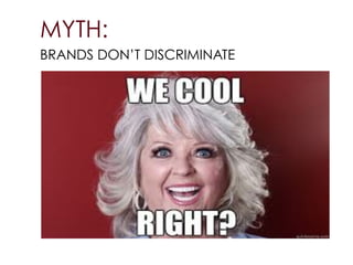 MYTH:
BRANDS DON’T DISCRIMINATE
 