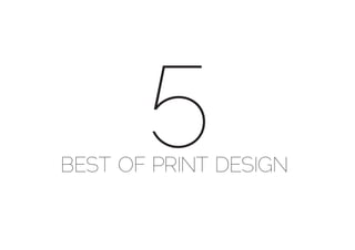 5
BEST OF PRINT DESIGN
 