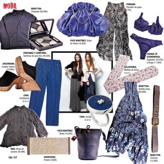 MODA                             BENETTON.
                                  Chaqueta (69,99€).
                                                                                                        PRIMARK.
                                                                                                        Pantalón de gasa
                                                                                                        (15€).




                                                                              PACO MARTÍNEZ. Bolso
                                                                              de fiesta (16,95€).



                       PERFUMES Y COMPAÑÍA.                                                                                   CHANGE OF
                       Sombras de ojos Dior (49,30€).                                                                         SCANDINAVIA.
                                                                                                                              Sujetador (35,95€)
                                                                                                                              y Braga (11,95€).
 DEICHMANN.
Zuegos negros                                                                                         CALZEDONIA.
     (19,90€).                                                                                        Medias de flores
                                                                                                      (c.p.v.).




                                                                                                                     BENETTON.
                                                                                                                     Vestido largo
                                                                                                                     (69,99€).
                       ZARA.
                   Pantalones
                      (c.p.v.).




                                                                                      TOUS. Sortija
                                                                                          (c.p.v.).



                                                                 PACO MARTÍNEZ.
                                                                   Bolso (16,95€).




         M&S. Blusa de
         lunares (29,99€).
                                                                                                                                     BENETTON.
       16-17                                   SWAROVSKI.                                                                            Cinturón
                                               Pulsera (300€).                                                                       (12,99€).
 