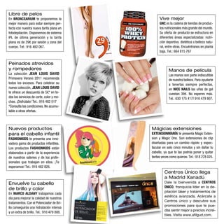 Libre de pelos
En BRONCEARIUM te proponemos la                 Vive mejor
mejor manera para estar siempre per-            GNC es la cadena de tiendas de produc-
fecta con nuestra nueva tarifa plana en         tos nutricionales más grande del mundo.
fotodepilación. Disponemos de sistema           Su oferta de producto se estructura en
IPL de última generación y la tarifa            diferentes áreas especializadas: nutri-
plana es de 29€ por sesión y zona del           ción deportiva, dietética o belleza natu-
cuerpo. Tel.: 916 482 067.                      ral, entre otras. Encuéntranos en planta
                                                baja. Tel.: 664 815 767


Peinados atrevidos
y rompedores                                           Manos de película
La colección JEAN LOUIS DAVID                          Las manos son parte indiscutible
Primavera Verano 2011 recomienda                       de nuestra belleza. Para ayudarte
todos los excesos. Para celebrar su                    a tenerlas siempre perfectas,
nueva colección, JEAN LOUIS DAVID                      en NICE NAILS las uñas de gel
te ofrece un descuento de 5€* en to-                   cuestan 39€. No esperes más.
dos los servicios de corte, color y me-                Tel.: 630 175 417/ 916 479 807.
chas. ¡Disfrútalo! Tel.: 916 482 517
*Consulta las condiciones. No acumu-
lable a otras ofertas.



Nuevos productos                           Mágicas extensiones
para el cabello infantil                   EXTENSIONMANÍA te presenta Magic Exten-
FASHIONKIDS te presenta una inno-          sion y Magic One. Son extensiones de clip
vadora gama de productos infantiles.       diseñadas para un cambio rápido y espec-
Los productos FASHIONKIDS están            tacular en solo cinco minutos y sin dañar tu
elaborados a partir de la experiencia      cabello, ya que te las podrás poner y quitar
de nuestros salones y de los profe-        tantas veces como quieras. Tel.: 918 278 025.
sionales que trabajan en ellos. ¡Te
esperamos! Tel.: 916 482 826.
                                                    Centros Único llega
                                                    a Madrid Xanadú
Envuelve tu cabello                                 Dale la bienvenida a CENTROS
                                                    ÚNICO, franquicia líder en la de-
de brillo y color
                                                    pilación láser y tratamientos de
En MARCO ALDANY trabajamos cada
                                                    estética avanzada. Acércate a
día para mejorar la calidad de nuestros
                                                    Centros único y descubre sus
tratamientos. Con el Potenciador de Bri-
                                                    promociones para que te pue-
llo conseguirás una hidratación intensa
                                                    das sentir mejor a precios increí-
y un extra de brillo. Tel.: 916 479 808.
                                                    bles. Visita www.afilgud.com.
 