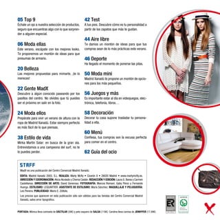05 Top 9                                                   42 Test
Échale un ojo a nuestra selección de productos,            A tus pies. Descubre cómo es tu personalidad a
seguro que encuentras algo con lo que sorpren-             partir de los zapatos que más te gustan.
der a alguien especial.
                                                           44 Aire libre
06 Moda ellas                                              Te damos un montón de ideas para que tus
Este verano, escápate con los mejores looks.               compras sean de lo más prácticas este verano.
Te proponemos un montón de ideas para que
presumas de armario.                                       46 Deporte
                                                           Ha llegado el momento de ponerse las pilas.
20 Belleza
Las mejores propuestas para mimarte, ¡te lo                50 Moda mini
mereces!                                                   Madrid Xanadú te propone un montón de opcio-
                                                           nes para los más pequeños.
22 Gente MadX
Descubre a algún conocido paseando por los                 56 Juegos y más
pasillos del centro. No olvides que tú puedes              Es importante estar al día en videojuegos, elec-
ser el próximo en salir en la foto.                        trónica, telefonía, libros…


24 Moda ellos                                              58 Decoración
Prepárate para vivir un verano de altura con la            Decorar tu casa supone trasladar tu persona-
ropa de Madrid Xanadú. Estar siempre perfecto              lidad a ella.
es más fácil de lo que piensas.
                                                           60 Menú
38 Estilo de vida                                          Confiesa, tus compras son la excusa perfecta
Mirka Martín Solar: en busca de la gran ola.               para comer en el centro.
Entrevistamos a una campeona del surf, no te
lo puedes perder.                                          62 Guía del ocio

  STAFF
  MadX es una publicación del Centro Comercial Madrid Xanadú.
  EDITA: Madrid Xanadú 2003, S.L. REALIZA: Marty Mcfly • Cicerón 8 • 28020 Madrid • www.martymcfly.es.
  DIRECCIÓN Y COORDINACIÓN: Alicia Alcolado y Chema Castán. REDACCIÓN Y EDICIÓN: Laura G. Barea y Carmen
  Castellanos. DIRECCIÓN DE ARTE: David Generoso. FOTOGRAFÍA: Marcos Romaní, Gaby Pérez y Fernando
  Huergo. ESTILISMO: LEQUARTIER. ASISTENTE DE ESTILISMO: María Sánchez. MAQUILLAJE Y PELUQUERÍA:
  Leo Pereira. PUBLICIDAD: Mario E. Zóttola.
  Los precios que aparecen en esta publicación sólo son válidos para las tiendas del Centro Comercial Madrid
  Xanadú, salvo error tipográfico.



PORTADA: Mónica lleva camiseta de DÁCTILAR (39€) y peto vaquero de SALSA (119€). Carolina lleva camisa de JENNYFER (17,99€)
 