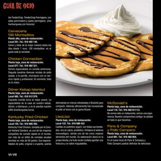 GUÍA DE OCIO
 los TenderCrisp. TenderCrisp Parmigiano, con
 salsa pommodoro y queso parmigiano. ¡Una
 hamburguesa con honores!

 Cervecería
 100 Montaditos
 Planta alta, zona de restauración.
 Local 291. Tel.: 916 482 145.
 Come y bebe de la mejor manera todos los
 días desde 1 euro. 100 montaditos: en el
 gusto está la variedad.

 Chicken Connection
 Planta baja, zona de restauración.
 Local 077. Tel.: 916 482 321.
 Somos especialistas en comida americana.
 Degusta nuestras diversas recetas de pollo
 (asado, a la parrilla, churrasco) con un ser-
 vicio rápido y profesional. Al momento, todo                                                                                                      VIPS
 en tu mano.

 Döner Kebap Istanbul
 Planta baja, zona de restauración.
 Local 085. Tel.: 916 012 079.
 Exquisita comida turca al mejor precio. La
 especialidad de la casa es nuestro kebab,        disfrutarlas en menús individuales o Buckets para       McDonald’s
 dürüm, o Iahmacun, y no te pierdas nuestro       compartir. Además últimamente han incorporado           Planta baja, zona de restauración.
 köfte (hamburguesa turca).                       el pollo al horno con la gama Brazer.                   Local 118. Tel.: 916 482 611/12.
                                                                                                          No somos sólo un restaurante, somos una expe-
 Kentucky Fried Chicken                           LlaoLlao                                                riencia. Nuestro compromiso contigo: la calidad
 Planta baja, zona de restauración.               Planta baja, zona de restauración.                      en todo lo que hacemos.
 Local 120. Tel.: 916 689 393.                    Local 122. Tel.: 916 689 433
 Kentucky Fried Chicken, fundada por el Coro-     Llaollao es auténtico yogurt, con todas sus bonda-      Pans & Company
 nel Harland Sanders, es una de las mayores       des: rico en calcio, probiótico, fortalece el sistema   y Pollo Campero
 compañías de comida rápida en el mundo,          inmunológico, siendo uno de los cinco mejores           Planta baja, zona de restauración.
 con más de un billón de comidas anuales          alimentos del mundo. Su elaboración diaria en la        Local 081. Tel.: 916 482 854.
 servidas en más de 80 países. Sus especia-       propia tienda y la fruta recién cortada aportan una     En el nuevo local de Pans & Company y
 lidades de pollo, original o crujiente, podrás   frescura y un sabor inigualables.                       Pollo Campero podrás disfrutar de deliciosos



 VI-VII
 