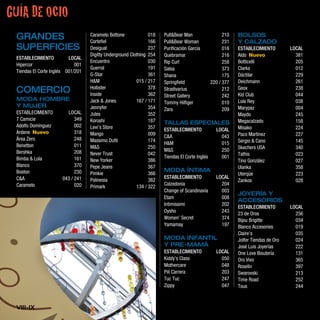 GUÍA DE OCIO
 GRANDES                           Caramelo Bottone
                                   Cortefiel
                                                                018
                                                                166
                                                                      Pull&Bear Man
                                                                      Pull&Bear Woman
                                                                                                      210
                                                                                                      231
                                                                                                            BOLSOS
                                                                                                            Y CALZADO
 SUPERFICIES                       Desigual                     237   Purificación García             016   ESTABLECIMIENTO         LOCAL
                                   Digitty Underground Clothing 254   Quebramar                       216   Aldo Nuevo                381
 ESTABLECIMIENTO          LOCAL
                                   Encuentro                    030   Rip Curl                        258   Botticelli                205
 Hipercor                    001
                                   Guerral                      191   Salsa                           373   Clarks                    012
 Tiendas El Corte Inglés 001/201
                                   G-Star                       361   Shana                           175   Dáctilar                  229
                                   H&M                    015 / 217   Springfield               220 / 377   Deichmann                 261
 COMERCIO                          Hollister
                                   Inside
                                                                378
                                                                362
                                                                      Stradivarius                    212   Geox
                                                                                                            Kid Club
                                                                                                                                      238
                                                                                                                                      044
                                                                      Street Gallery                  242
 MODA HOMBRE                       Jack & Jones           167 / 171                                         Lola Rey                  038
                                                                      Tommy Hilfiger                  010
 Y MUJER                           Jennyfer                     354                                         Marypaz                   004
                                                                      Zara                            209
 ESTABLECIMIENTO        LOCAL      Jules                        352                                         Maydo                     245
 7 Camicie                  349    Koroshi                      187                                         Megacalzado               158
 Adolfo Domínguez           002
                                                                      TALLAS ESPECIALES
                                   Levi’s Store                 357   ESTABLECIMIENTO             LOCAL     Misako                    224
 Ardene Nuevo               318    Mango                        009                                         Paco Martínez             227
 Área Zero                  248                                       C&A                           043
                                   Massimo Dutti                174                                         Sergio & Cano             145
 Benetton                   011                                       H&M                           015
                                   M&S                          250                                         Skechers USA              340
 Bershka                    208                                       M&S                           250
                                   Never Trust                  042                                         Tathis                    023
 Bimba & Lola               161                                       Tiendas El Corte Inglés       001
                                   New Yorker                   386                                         Tino González             027
 Blanco                     370    Pepe Jeans                   367                                         Ulanka                    358
 Boston                     230                                       MODA ÍNTIMA
                                   Pimkie                       366                                         Uterqüe                   223
 C&A                  043 / 241                                       ESTABLECIMIENTO             LOCAL
                                   Polinesia                    382                                         Zankos                    028
 Caramelo                   020                                       Calzedonia                    204
                                   Primark                134 / 322
                                                                      Change of Scandinavia         003
                                                                                                            JOYERÍA Y
                                                                      Etam                          008
                                                                                                            ACCESORIOS
                                                                      Intimissimi                   202
                                                                                                            ESTABLECIMIENTO         LOCAL
                                                                      Oysho                         243
                                                                                                            23 de Oros                256
                                                                      Women’ Secret                 374     Bijou Brigitte            034
                                                                      Yamamay                       197     Blanco Accesories         019
                                                                                                            Claire’s                  035
                                                                      MODA INFANTIL                         Jolfer Tiendas de Oro     024
                                                                      Y PRE-MAMÁ                            José Luis Joyerías        222
                                                                      ESTABLECIMIENTO             LOCAL     One Love Bisutería        131
                                                                      Kiddy’s Class                 050     Oro Vivo                  365
                                                                      Mothercare                    048     Roselín                   397
                                                                      Pili Carrera                  203     Swarovski                 213
                                                                      Tuc Tuc                       247     Time Road                 252
                                                                      Zippy                         047     Tous                      244



 VIII-IX
 