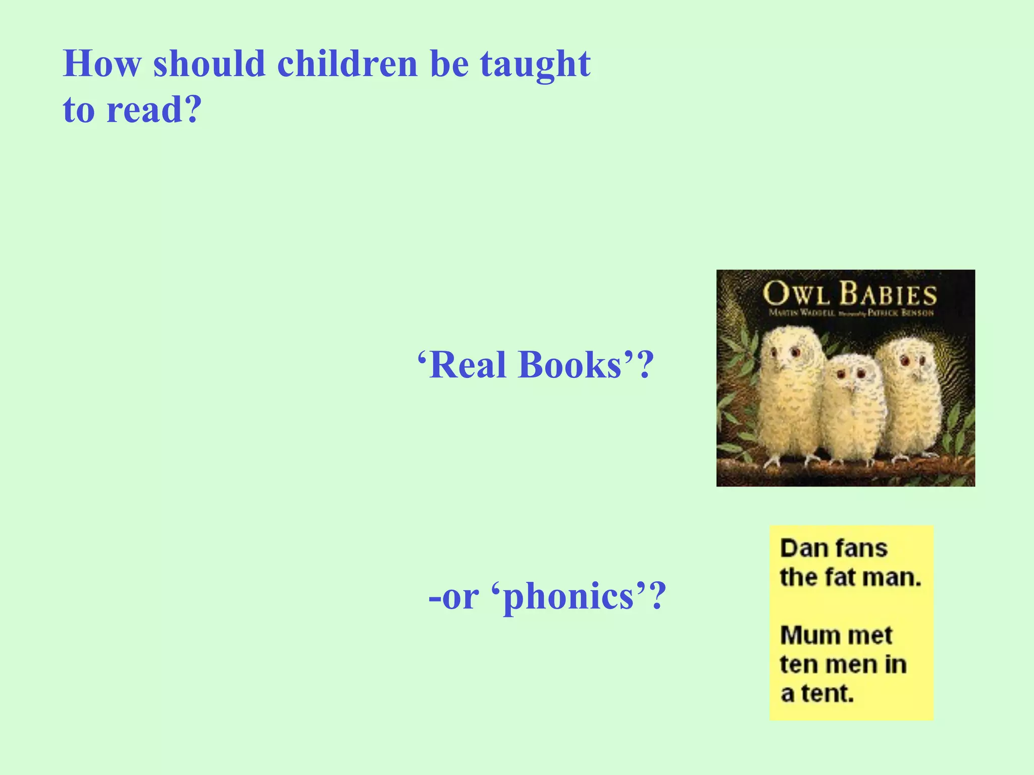 How should children be taught
to read?




                   ‘Real Books’?




                    -or ‘phonics’?
 