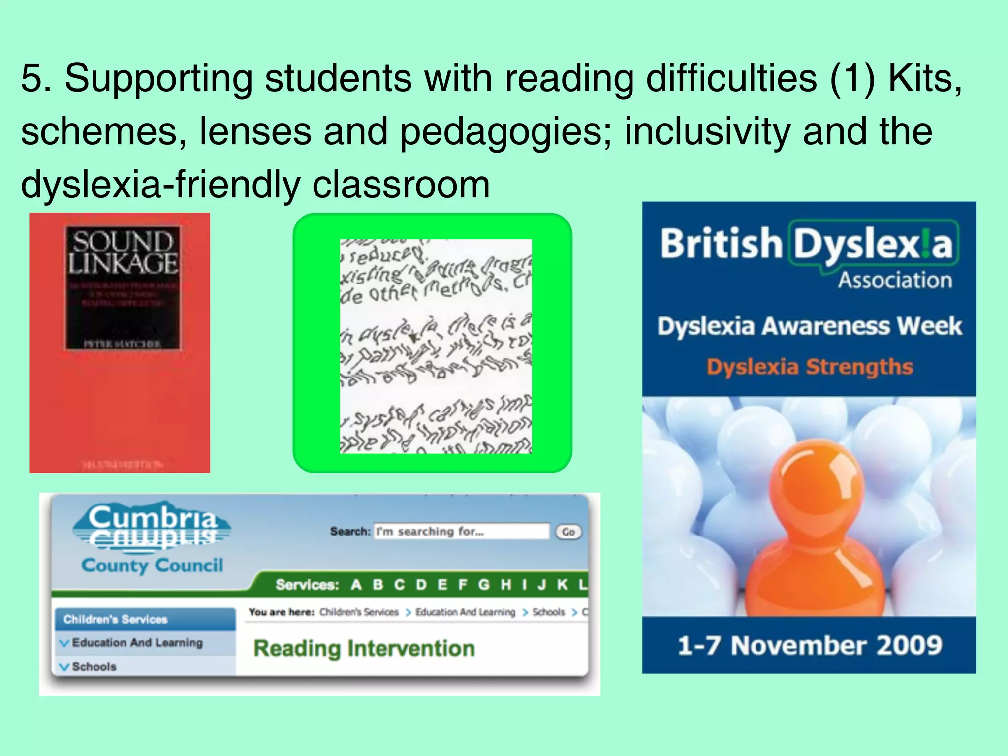 5. Supporting students with reading difficulties (1) Kits,
schemes, lenses and pedagogies; inclusivity and the
dyslexia-friendly classroom
 