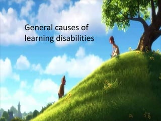 General causes of
learning disabilities
 