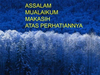 ASSALAM MUALAIKUM
MAKASIH
ATAS PERHATIANNYA
ASSALAM
MUALAIKUM
MAKASIH
ATAS PERHATIANNYA
 