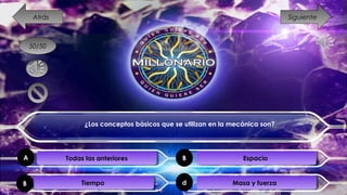 A B
SiguienteAtrás
50/50
¿Los conceptos básicos que se utilizan en la mecánica son?
Todas las anterioresTodas las anteriores EspacioEspacio
Masa y fuerzaMasa y fuerzadTiempoTiempoB
 